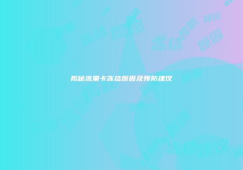 揭秘流量卡冻结原因及预防建议