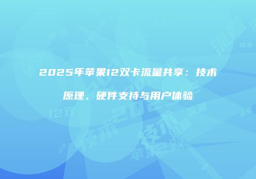2025年苹果12双卡流量共享：技术原理、硬件支持与用户体验
