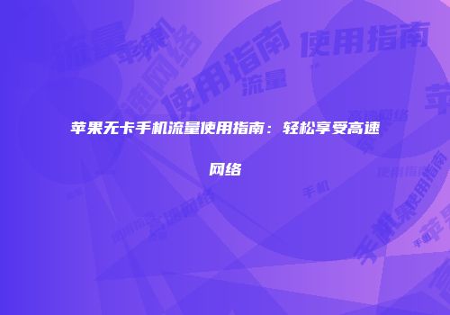 苹果无卡手机流量使用指南：轻松享受高速网络