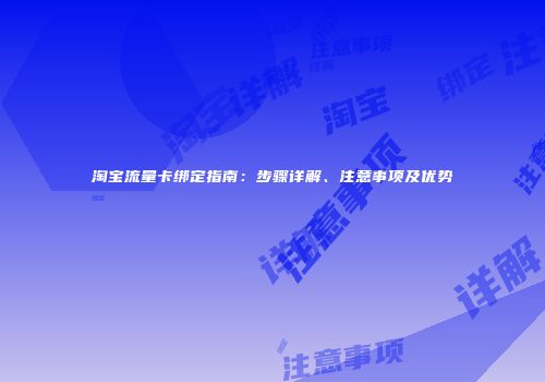 淘宝流量卡绑定指南：步骤详解、注意事项及优势