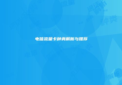 电信流量卡种类解析与推荐