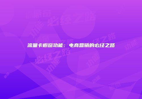 流量卡橱窗功能：电商营销的必经之路
