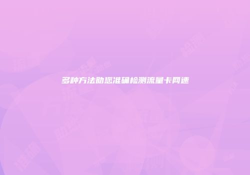 多种方法助您准确检测流量卡网速