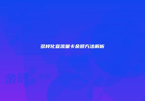 多样化查流量卡余额方法解析
