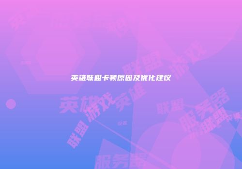 英雄联盟卡顿原因及优化建议