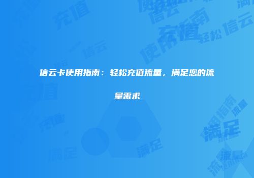 信云卡使用指南：轻松充值流量，满足您的流量需求