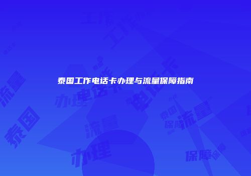 泰国工作电话卡办理与流量保障指南