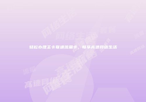 轻松办理主卡联通流量卡，畅享高速网络生活