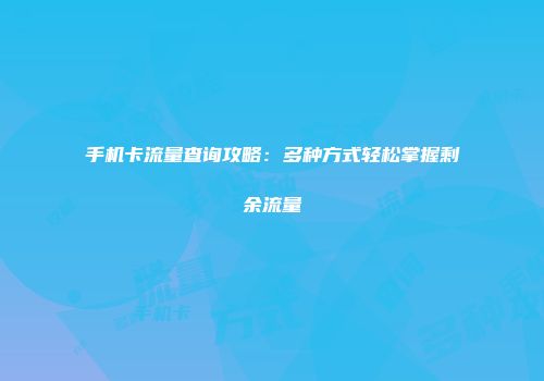 手机卡流量查询攻略：多种方式轻松掌握剩余流量