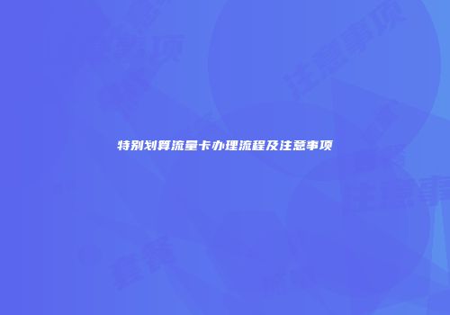 特别划算流量卡办理流程及注意事项