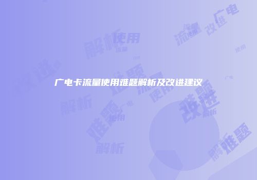 广电卡流量使用难题解析及改进建议