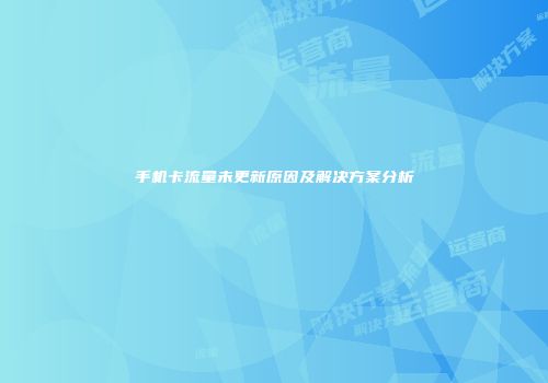 手机卡流量未更新原因及解决方案分析