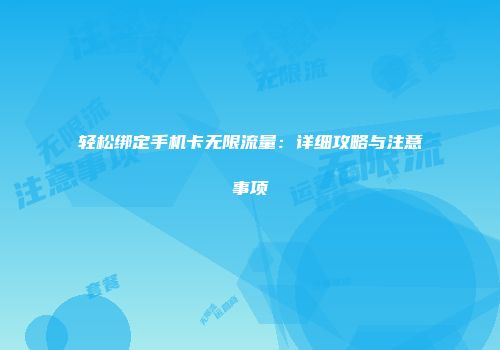 轻松绑定手机卡无限流量：详细攻略与注意事项