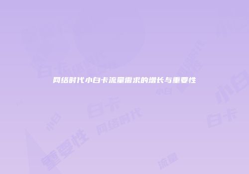 网络时代小白卡流量需求的增长与重要性