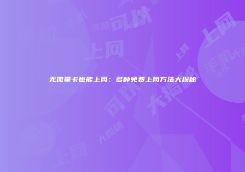 无流量卡也能上网：多种免费上网方法大揭秘
