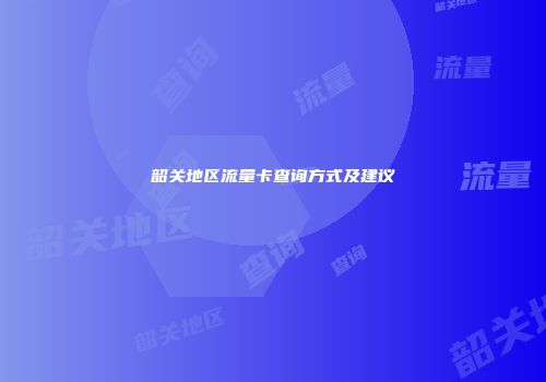 韶关地区流量卡查询方式及建议