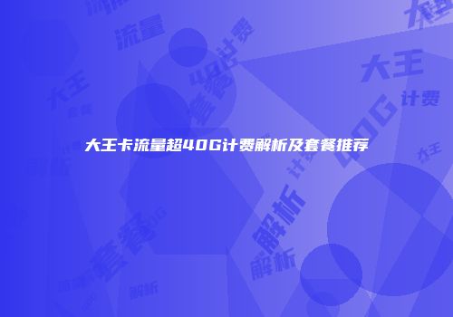 大王卡流量超40G计费解析及套餐推荐