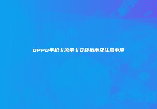 OPPO手机卡流量卡安装指南及注意事项