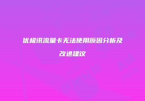 优极讯流量卡无法使用原因分析及改进建议