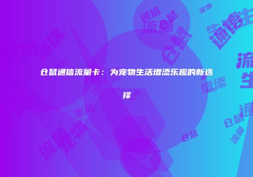 仓鼠通信流量卡：为宠物生活增添乐趣的新选择
