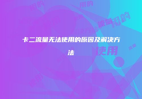 卡二流量无法使用的原因及解决方法