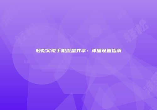 轻松实现手机流量共享：详细设置指南
