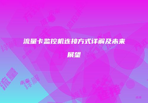 流量卡监控机连接方式详解及未来展望
