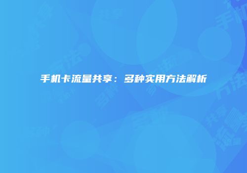 手机卡流量共享：多种实用方法解析