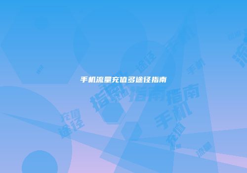手机流量充值多途径指南