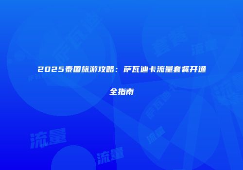 2025泰国旅游攻略：萨瓦迪卡流量套餐开通全指南
