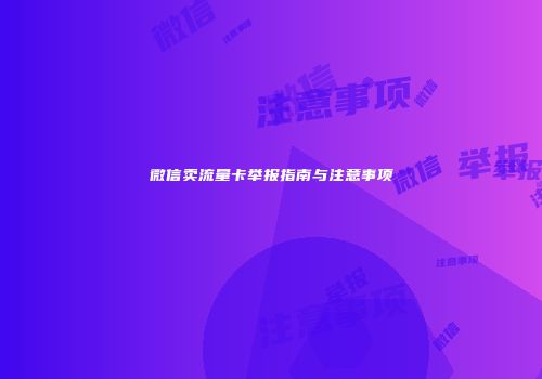 微信卖流量卡举报指南与注意事项