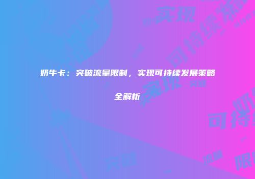 奶牛卡：突破流量限制，实现可持续发展策略全解析