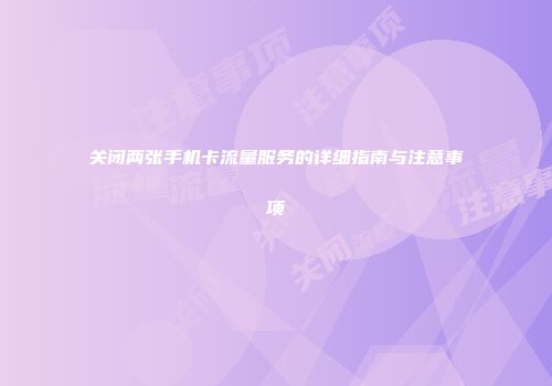 关闭两张手机卡流量服务的详细指南与注意事项