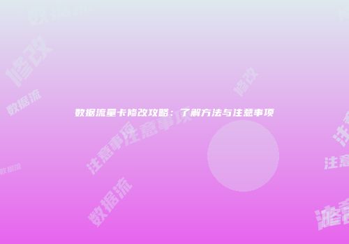 数据流量卡修改攻略：了解方法与注意事项