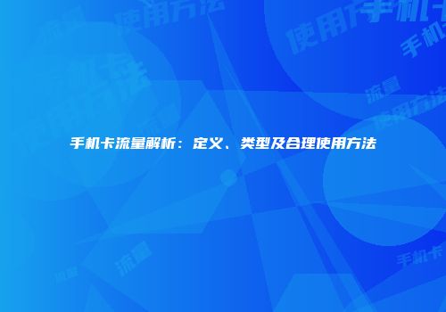 手机卡流量解析：定义、类型及合理使用方法