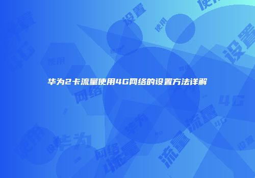 华为2卡流量使用4G网络的设置方法详解