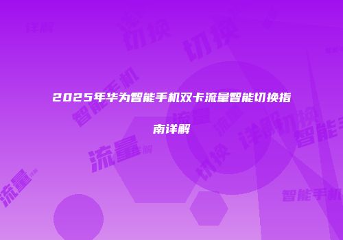 2025年华为智能手机双卡流量智能切换指南详解