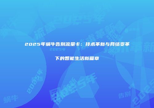 2025年蜗牛告别流量卡：技术革新与网络变革下的智能生活新篇章