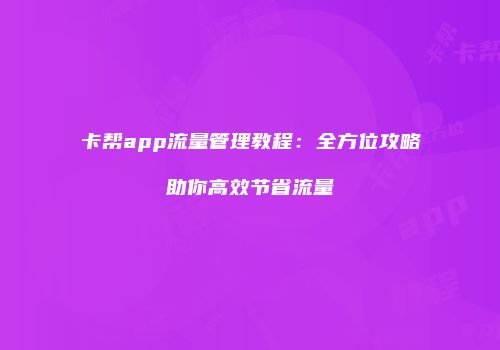 卡帮app流量管理教程：全方位攻略助你高效节省流量