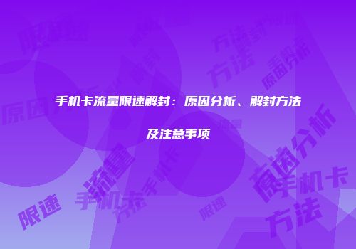 手机卡流量限速解封：原因分析、解封方法及注意事项