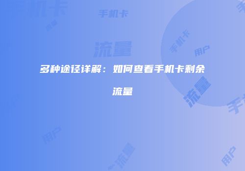 多种途径详解：如何查看手机卡剩余流量