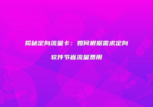 揭秘定向流量卡：如何根据需求定向软件节省流量费用