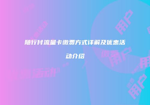 随行付流量卡缴费方式详解及优惠活动介绍