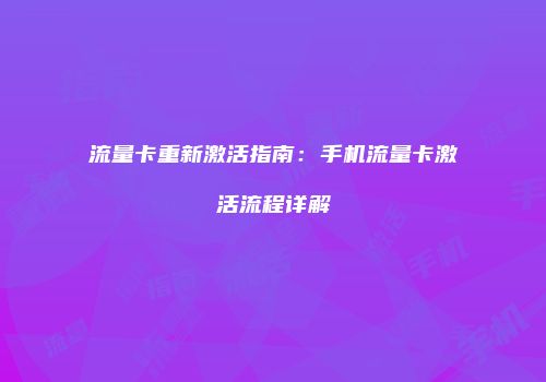 流量卡重新激活指南：手机流量卡激活流程详解