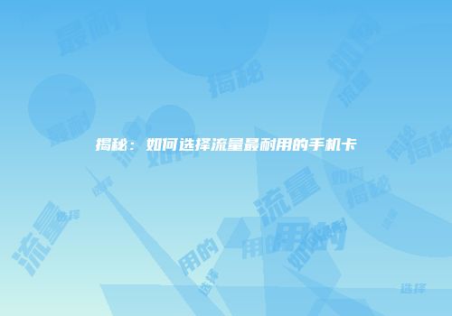 揭秘：如何选择流量最耐用的手机卡