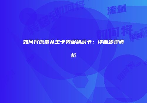 如何将流量从主卡转移到副卡：详细步骤解析