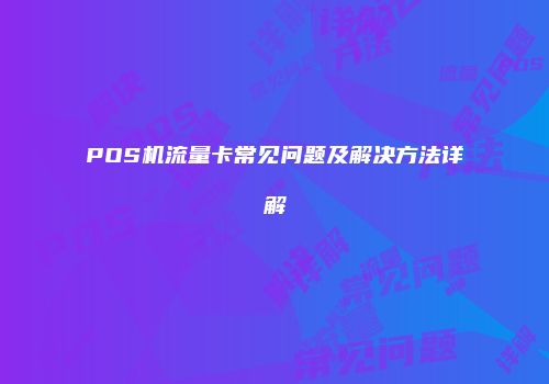 POS机流量卡常见问题及解决方法详解