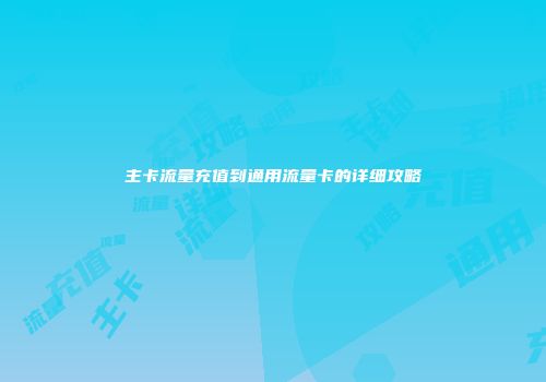 主卡流量充值到通用流量卡的详细攻略