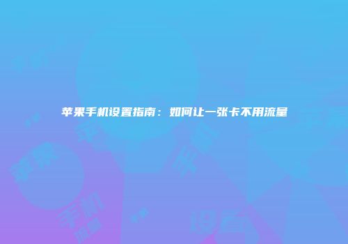 苹果手机设置指南：如何让一张卡不用流量