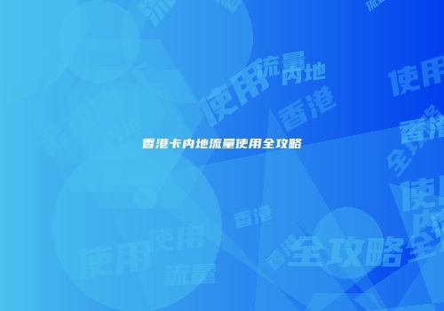 香港卡内地流量使用全攻略